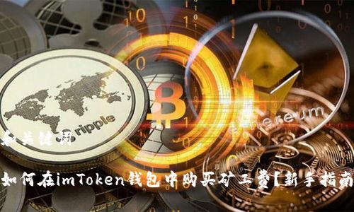 和关键词

如何在imToken钱包中购买矿工费？新手指南