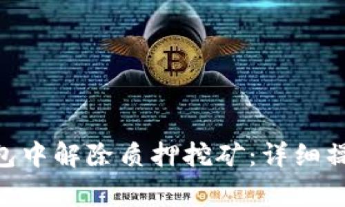 如何在imToken钱包中解除质押挖矿：详细操作指南与注意事项