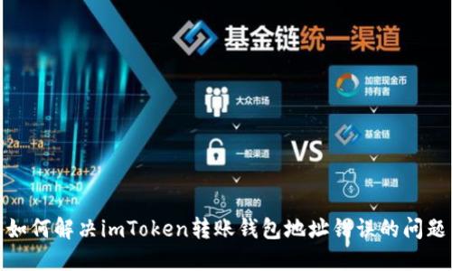 如何解决imToken转账钱包地址错误的问题