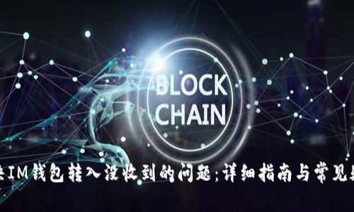 如何解决IM钱包转入没收到的问题：详细指南与常见疑问解答