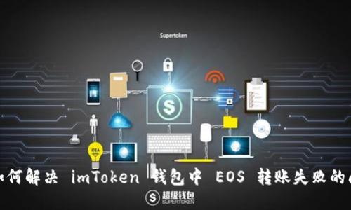 : 如何解决 imToken 钱包中 EOS 转账失败的问题