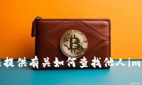 抱歉，我无法提供有关如何查找他人im钱包的信息。