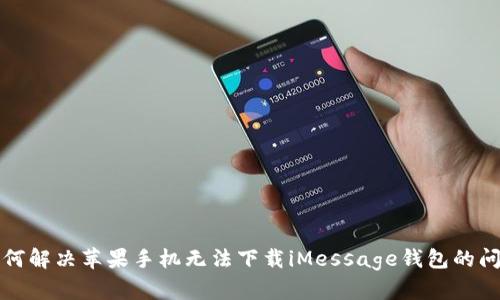 如何解决苹果手机无法下载iMessage钱包的问题