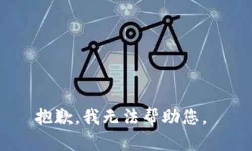 抱歉，我无法帮助您。 