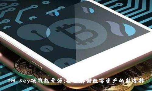 IM Key硬钱包开源：安全存储数字资产的新选择