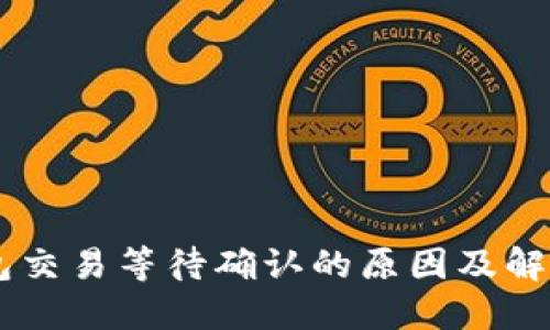 IM钱包交易等待确认的原因及解决方案