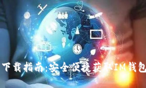 IM钱包官方下载指南：安全便捷获取IM钱包的全面攻略