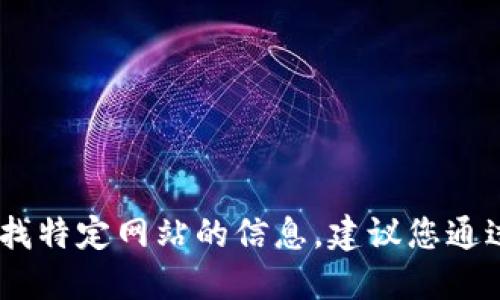 抱歉，我无法提供具体网站或在线资源的链接。如果您在寻找特定网站的信息，建议您通过搜索引擎搜索“im钱包官网”以获取最新的官方网站信息。