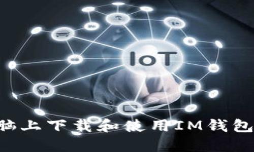 如何在电脑上下载和使用IM钱包：全面指南
