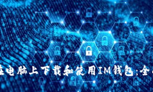 如何在电脑上下载和使用IM钱包：全面指南