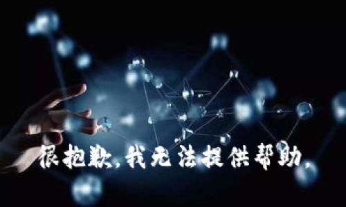 很抱歉，我无法提供帮助。