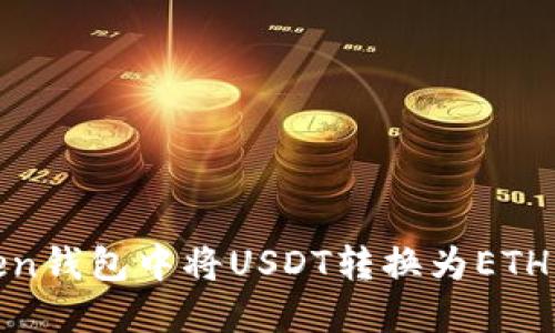 如何在Imtoken钱包中将USDT转换为ETH：详细操作指南