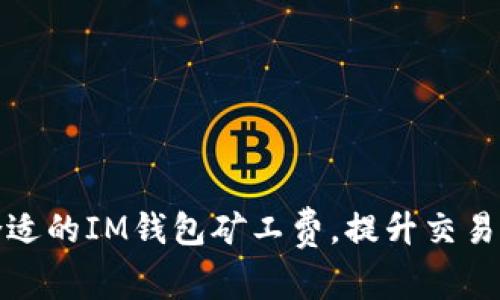如何选择最合适的IM钱包矿工费，提升交易效率与安全性