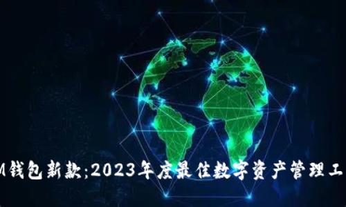 IM钱包新款：2023年度最佳数字资产管理工具
