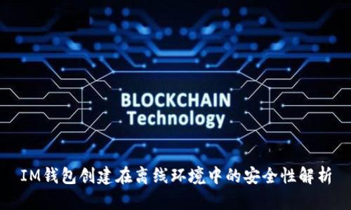 IM钱包创建在离线环境中的安全性解析