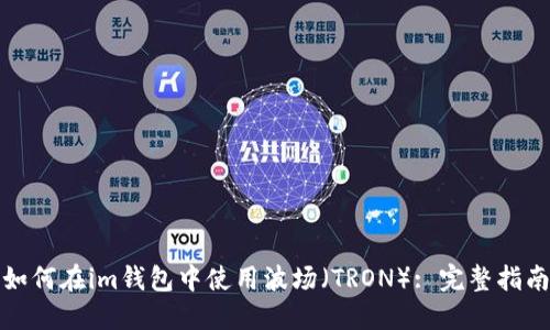 如何在im钱包中使用波场（TRON）: 完整指南