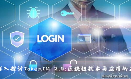 : 深入探讨TokenIM 2.0：区块链技术与应用的未来