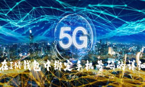 如何在IM钱包中绑定手机号码的详细步骤