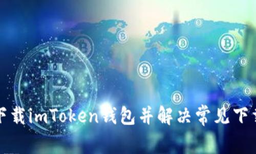 如何下载imToken钱包并解决常见下载问题